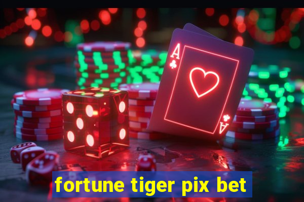 fortune tiger pix bet